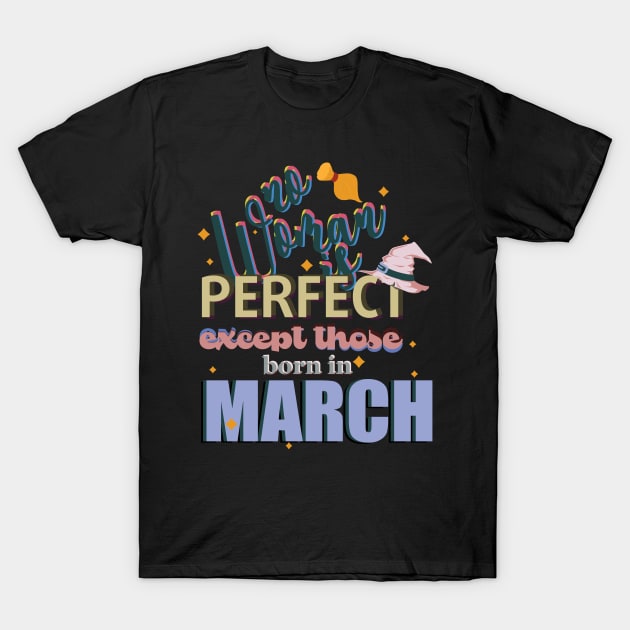 No Woman is Perfect Except Those Born In March T-Shirt by Diannas